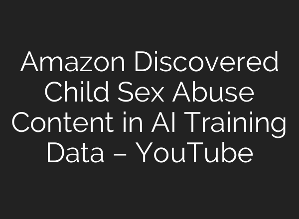 Amazon Discovered Child Sex Abuse Content in AI Training Data – YouTube