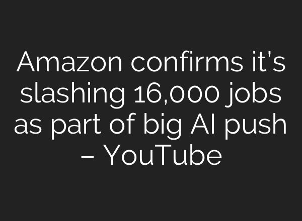 Amazon confirms it’s slashing 16,000 jobs as part of big AI push – YouTube