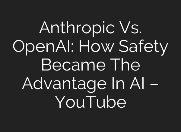 Anthropic Vs. OpenAI: How Safety Became The Advantage In AI – YouTube