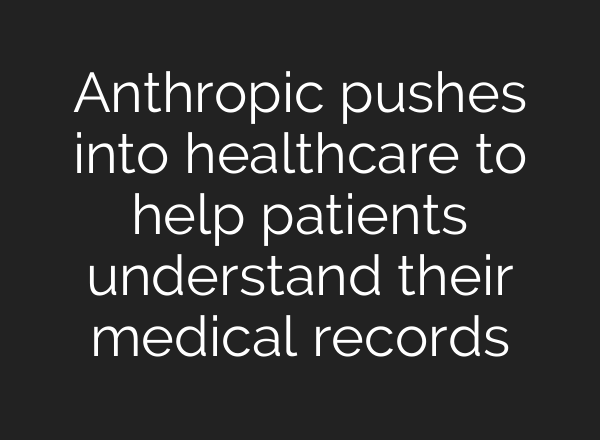 Anthropic pushes into healthcare to help patients understand their medical records