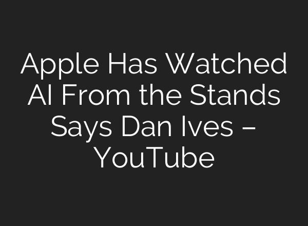 Apple Has Watched AI From the Stands Says Dan Ives – YouTube