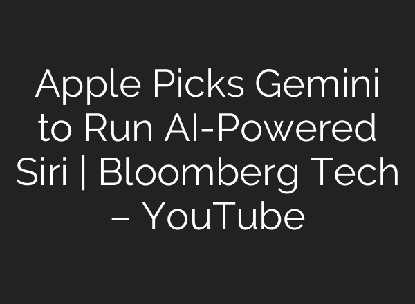 Apple Picks Gemini to Run AI-Powered Siri | Bloomberg Tech – YouTube