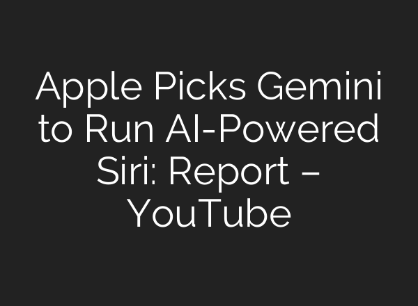 Apple Picks Gemini to Run AI-Powered Siri: Report – YouTube