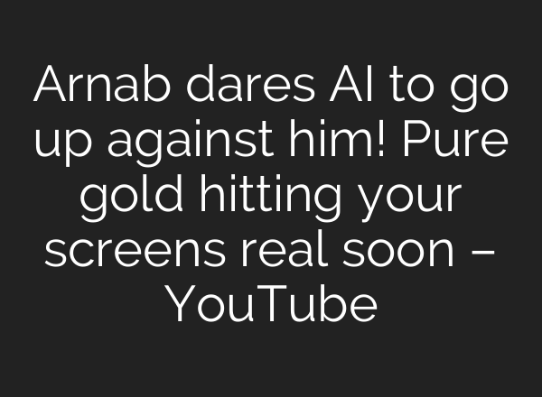 Arnab dares AI to go up against him! Pure gold hitting your screens real soon – YouTube