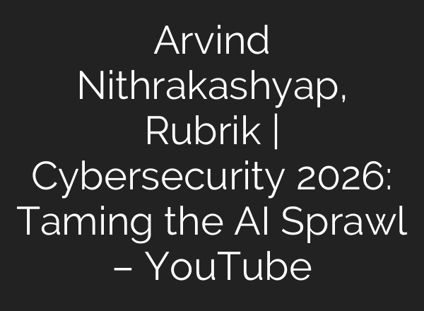 Arvind Nithrakashyap, Rubrik | Cybersecurity 2026: Taming the AI Sprawl – YouTube