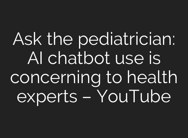 Ask the pediatrician: AI chatbot use is concerning to health experts – YouTube