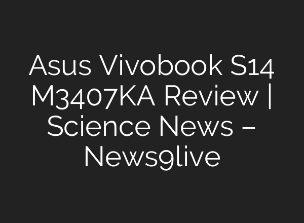 Asus Vivobook S14 M3407KA Review | Science News – News9live