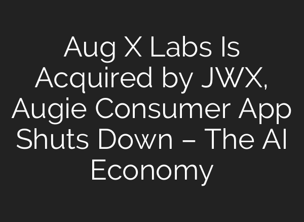 Aug X Labs Is Acquired by JWX, Augie Consumer App Shuts Down – The AI Economy