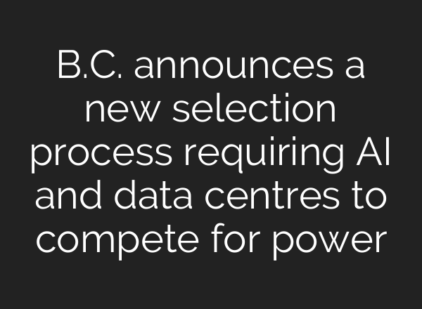 B.C. announces a new selection process requiring AI and data centres to compete for power