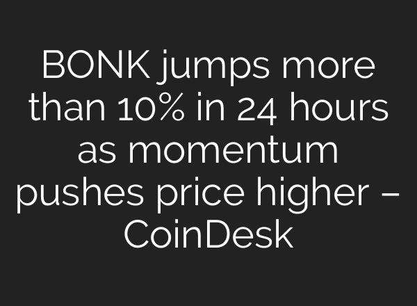 BONK jumps more than 10% in 24 hours as momentum pushes price higher – CoinDesk