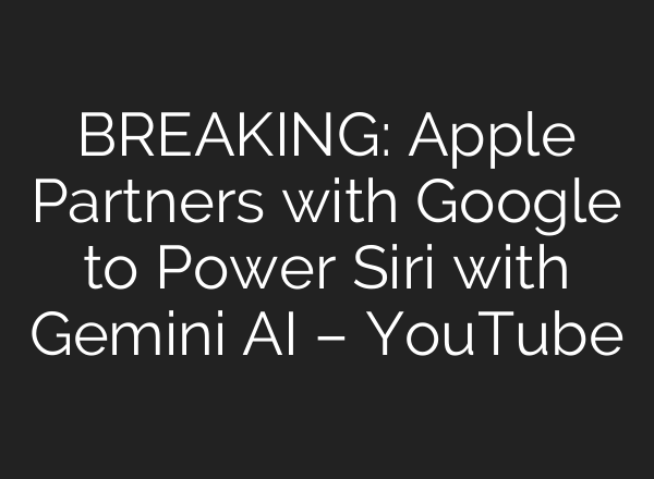 BREAKING: Apple Partners with Google to Power Siri with Gemini AI – YouTube
