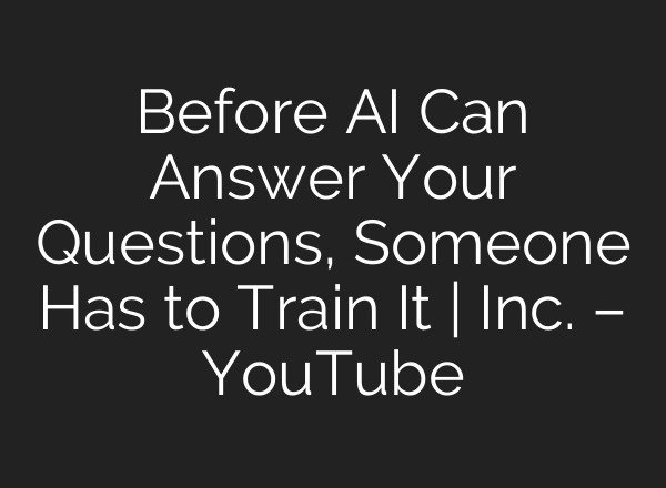 Before AI Can Answer Your Questions, Someone Has to Train It | Inc. – YouTube