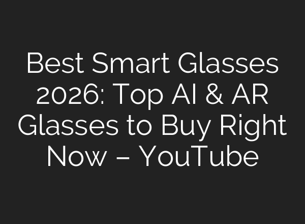 Best Smart Glasses 2026: Top AI & AR Glasses to Buy Right Now – YouTube