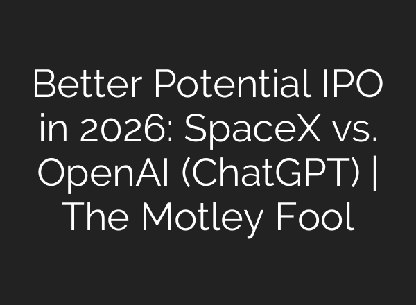 Better Potential IPO in 2026: SpaceX vs. OpenAI (ChatGPT) | The Motley Fool