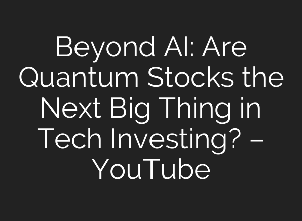 Beyond AI: Are Quantum Stocks the Next Big Thing in Tech Investing? – YouTube