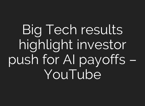 Big Tech results highlight investor push for AI payoffs – YouTube
