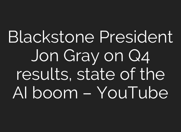Blackstone President Jon Gray on Q4 results, state of the AI boom – YouTube