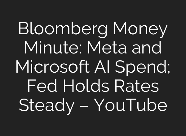 Bloomberg Money Minute: Meta and Microsoft AI Spend; Fed Holds Rates Steady – YouTube