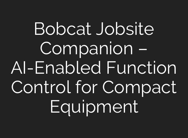 Bobcat Jobsite Companion – AI-Enabled Function Control for Compact Equipment