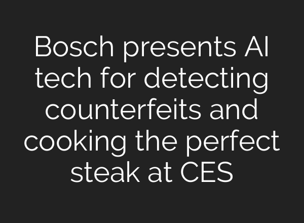 Bosch presents AI tech for detecting counterfeits and cooking the perfect steak at CES