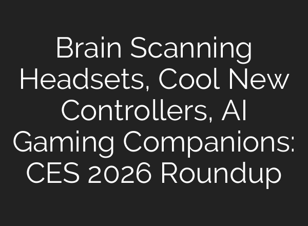 Brain Scanning Headsets, Cool New Controllers, AI Gaming Companions: CES 2026 Roundup