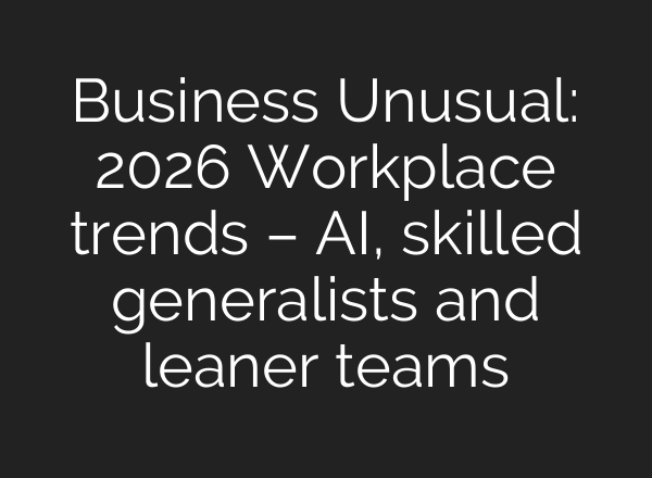 Business Unusual: 2026 Workplace trends – AI, skilled generalists and leaner teams