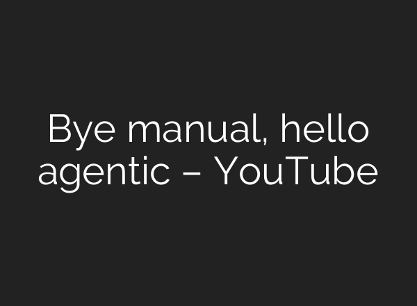 Bye manual, hello agentic – YouTube