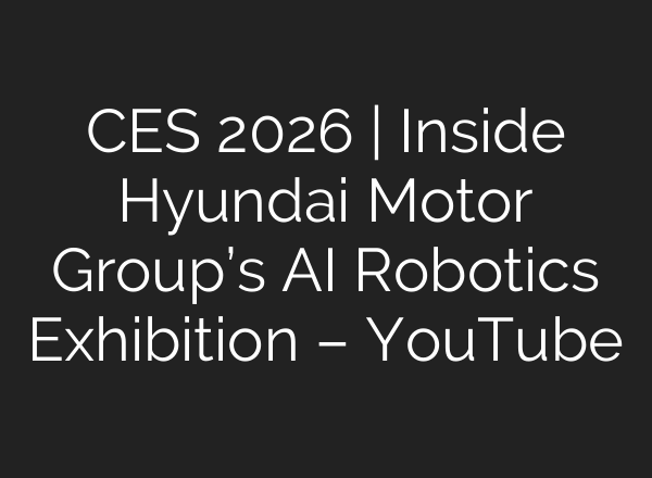 CES 2026 | Inside Hyundai Motor Group’s AI Robotics Exhibition – YouTube
