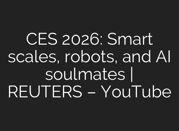 CES 2026: Smart scales, robots, and AI soulmates | REUTERS – YouTube