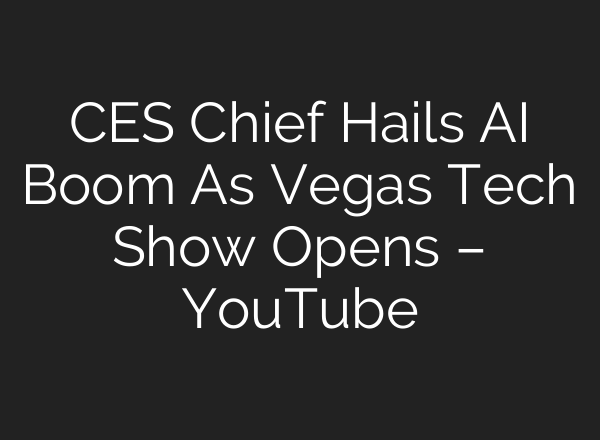 CES Chief Hails AI Boom As Vegas Tech Show Opens – YouTube