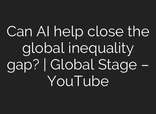 Can AI help close the global inequality gap? | Global Stage – YouTube
