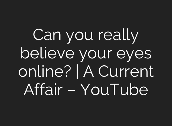 Can you really believe your eyes online? | A Current Affair – YouTube