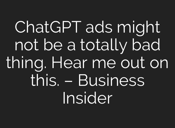 ChatGPT ads might not be a totally bad thing. Hear me out on this. – Business Insider