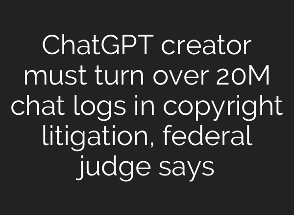 ChatGPT creator must turn over 20M chat logs in copyright litigation, federal judge says
