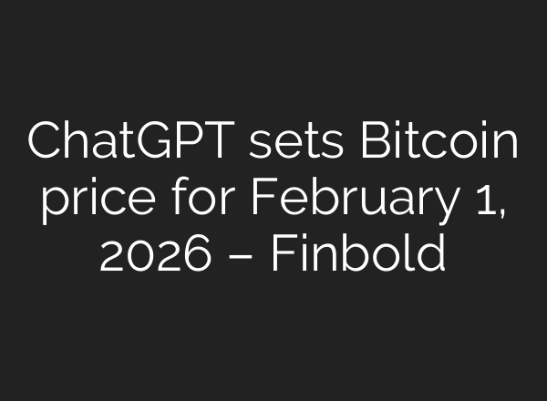ChatGPT sets Bitcoin price for February 1, 2026 – Finbold