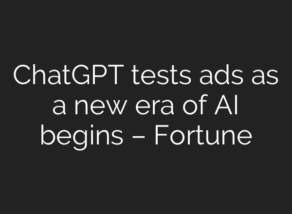 ChatGPT tests ads as a new era of AI begins – Fortune