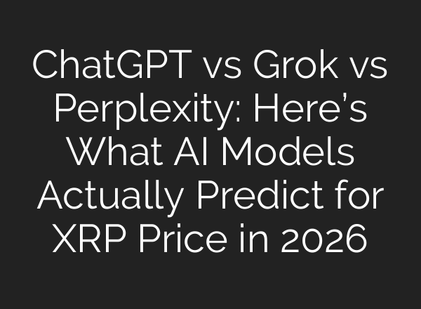 ChatGPT vs Grok vs Perplexity: Here’s What AI Models Actually Predict for XRP Price in 2026