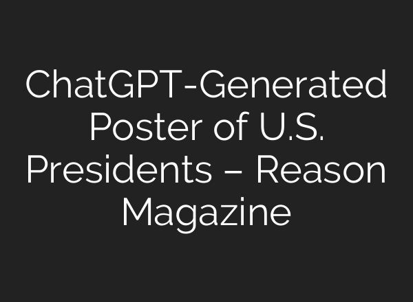 ChatGPT-Generated Poster of U.S. Presidents – Reason Magazine