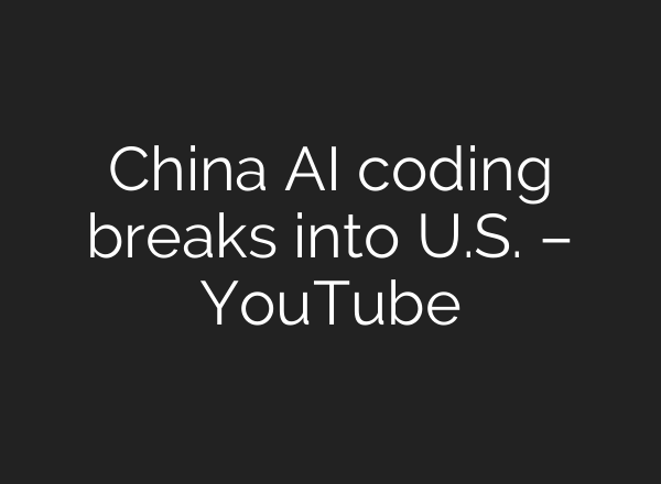 China AI coding breaks into U.S. – YouTube