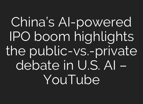 China’s AI-powered IPO boom highlights the public-vs.-private debate in U.S. AI – YouTube