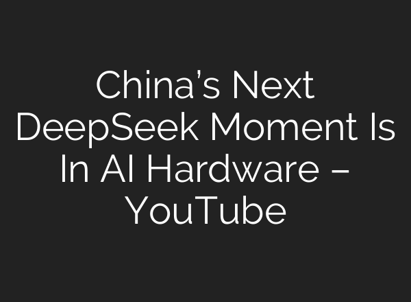 China’s Next DeepSeek Moment Is In AI Hardware – YouTube