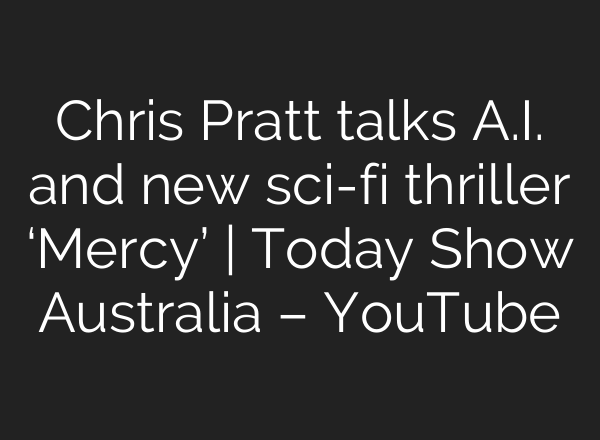 Chris Pratt talks A.I. and new sci-fi thriller ‘Mercy’ | Today Show Australia – YouTube