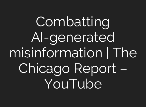 Combatting AI-generated misinformation | The Chicago Report – YouTube