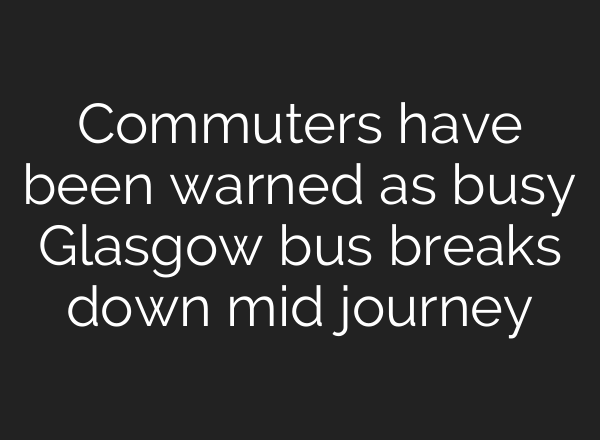 Commuters have been warned as busy Glasgow bus breaks down mid journey
