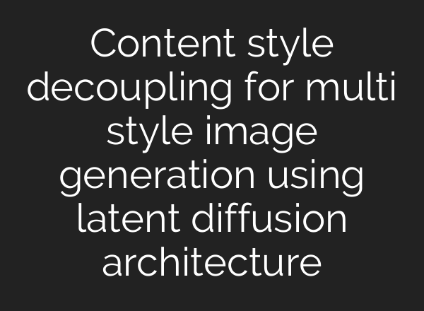 Content style decoupling for multi style image generation using latent diffusion architecture