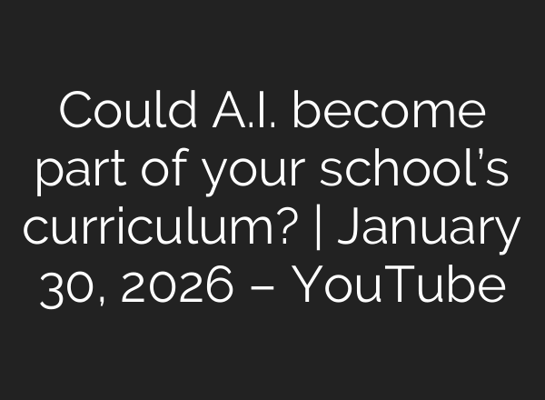 Could A.I. become part of your school’s curriculum? | January 30, 2026 – YouTube