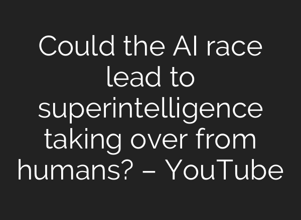 Could the AI race lead to superintelligence taking over from humans? – YouTube