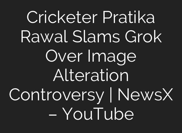 Cricketer Pratika Rawal Slams Grok Over Image Alteration Controversy | NewsX – YouTube