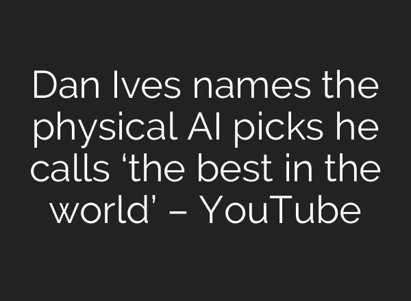 Dan Ives names the physical AI picks he calls ‘the best in the world’ – YouTube