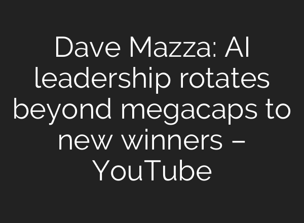 Dave Mazza: AI leadership rotates beyond megacaps to new winners – YouTube
